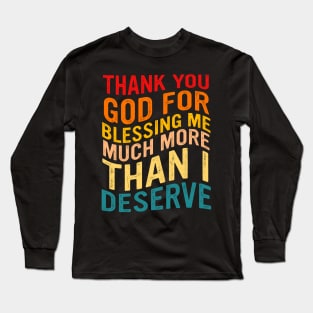 Thank You God For Blessing Me Much More Than I Deserve Long Sleeve T-Shirt